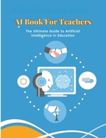 AI Book for Teachers: The Ultimate Guide to Artificial Intelligence in Education: Discover smart classrooms, personalized learning, adaptive systems, ... education technology in one essential guide B0FTS6R4FT Book Cover