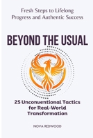 Beyond the Usual: 25 Unconventional Tactics for Real-World Transformation: Fresh Steps to Lifelong Progress and Authentic Success B0F13C1DVH Book Cover