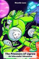 The Prisoners of Ligrow: An Interstellar Adventure 1537217380 Book Cover