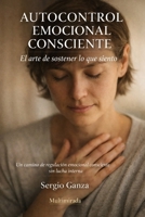 AUTOCONTROL EMOCIONAL CONSCIENTE: El arte de sostener lo que siento (Spanish Edition) B0GW5R5KRG Book Cover