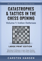 Catastrophes & Tactics in the Chess Opening - Volume 1: Indian Defenses - Large Print Edition: Winning in 15 Moves or Less: Chess Tactics, ... Quickly at Chess Series - Large Print) 8793812280 Book Cover