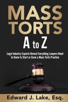 Mass Torts A to Z: Legal Industry Experts Reveal Everything Lawyers Need to Know to Start or Grow a Mass Torts Practice 1737165406 Book Cover