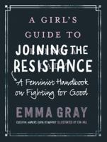 A Girl's Guide to Joining the Resistance: A Feminist Handbook on Fighting for Good 0062748084 Book Cover