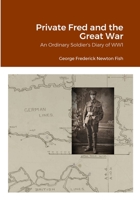 Private Fred and the Great War: An Ordinary Soldier's Diary of WW1 1312550805 Book Cover