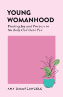 Young Womanhood: Finding Joy and Purpose in the Body God Gave You (Embodied) B0GQJ9F8J2 Book Cover