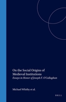 On the Social Origins of Medieval Institutions: Essays in Honor of Joseph F. O'Callaghan (The Medieval Mediterranean , No 19) 9004110968 Book Cover