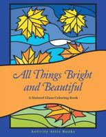 All Things Bright and Beautiful: A Stained Glass Coloring Book 1683237382 Book Cover