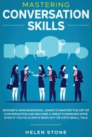 Mastering Conversation Skills: Goodbye Awkwardness. Learn to Master the Art of Conversation and Become A Great Communicator, Even if You've Always Been Shy or Hate Small Talk 1648661041 Book Cover