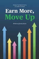 Earn More, Move Up: Master the Secret Game of Career Success 1068526726 Book Cover