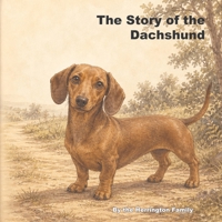 The Story of the Dachshund (The Stories of the Greatest Dog Breeds) B0H2SBHTL2 Book Cover