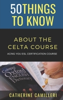 50 Things to Know About The CELTA Course: Acing you ESL Certification Course B0948JTG84 Book Cover