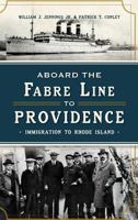 Aboard the Fabre Line to Providence: Immigration to Rhode Island 1626192294 Book Cover