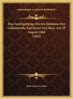 Das Funfzigjahrige Doctor-Jubilaum Des Geheimraths Karl Ernst Von Baer, Am 29 August 1864 (1865) 1141307316 Book Cover