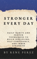 Stronger Every Day: Daily Habits and Proven Techniques to Build Discipline, SelfConfidence, and Inner Strength (Awaken Your Best Self) B0FQ5FLB1C Book Cover