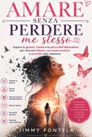 Amare senza perdere me stesso: Supera la gelosia, l'ansia e la paura dell'abbandono per ritrovare fiducia, sicurezza emotiva e serenità nella relazione (Italian Edition) B0H7XD1BY6 Book Cover