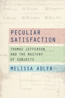 Peculiar Satisfaction: Thomas Jefferson and the Mastery of Subjects 1531511945 Book Cover