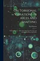 On Torsional Vibrations In Axles And Shafting: By Karl Pearson ... With Three Figures In The Text And Lithographed Plates And Tables 1022545035 Book Cover