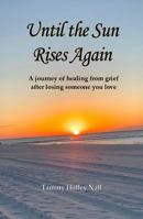 Until the Sun Rises Again: A journey of healing from grief after losing someone you love B0FK5NQ43Z Book Cover