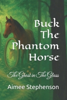 Buck The Phantom Horse: The Ghost in The Glass (The Secrets Of Bracken Hollow) B0FD8T5WDR Book Cover