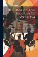 The Constructive Program Of Socialism: As Illustrated By Measures Advanced By Socialists In Municipal, State And National Legislation 1022375016 Book Cover