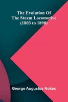 The evolution of the steam locomotive 1348026448 Book Cover