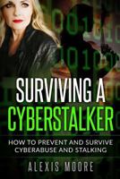 Surviving a Cyberstalker: How to Prevent and Survive Cyberabuse and Stalking 0692894209 Book Cover