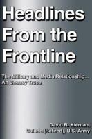 Headlines From the Frontline: The Military and Media Relationship...An Uneasy Truce 1420868306 Book Cover