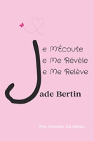 Je M'Écoute, Je Me Révèle, Je Me Relève: Moi. Demain. En mieux. (French Edition) B0CL7SXLJK Book Cover