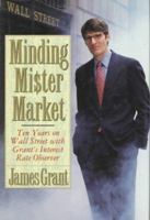 Minding Mr. Market: Ten Years on Wall Street With Grant's Interest Rate Observer 0374166013 Book Cover