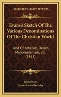 Evans's Sketch Of The Various Denominations Of The Christian World: And Of Atheism, Deism, Mahometanism, Etc. 1246620294 Book Cover