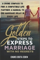 GOLDEN STEPS TO EXPRESS MARRIAGE WITH NO REGRETS: A divine compass for locating a compatible life partner; A manual to end marriage delay in every life. B0CPV6QR44 Book Cover