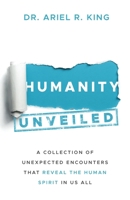 Humanity Unveiled: A Collection of Unexpected Encounters That Reveal The Human Spirit In Us All 1958662070 Book Cover