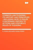 Common-Law Pleading: Its History and Principles. Including Dicey's Rules Concerning Parties to Actions and Stephen's Rules of Pleading 1240142994 Book Cover