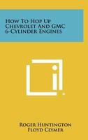 How to Hop Up Chevrolet and GMC 6-Cylinder Engines 1258468298 Book Cover