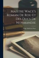 Maistre Wace's Roman de Rou et des Ducs de Normandie 1016551088 Book Cover