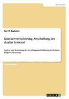 Krankenversicherung. Abschaffung des dualen Systems?: Analyse und Beurteilung des Vorschlags zur Einf�hrung der Gr�nen B�rgerversicherung 3656551944 Book Cover