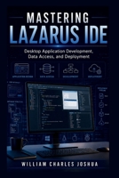 Mastering Lazarus IDE: Desktop Application Development, Data Access, and Deployment B0H4VM2QDW Book Cover