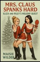Mrs. Claus Spanks Hard: Eliza and Riley’s Holiday Quest B0G3N8NHYW Book Cover