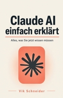 Claude AI einfach erklärt: Alles, was Sie jetzt wissen müssen: Der praktische Ratgeber zu Claude, KI-Assistenten und künstlicher Intelligenz im Alltag (German Edition) B0GT9KDTB5 Book Cover