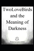 TwoLoveBirds and the Meaning of Darkness 1692787667 Book Cover
