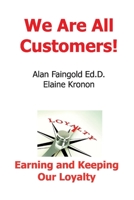 We Are All Customers!: Earning and Keeping Our Loyalty 1098310098 Book Cover