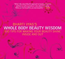 Bharti Vyas's Whole Body Beauty Wisdom: 500 Tips for Making Your Beauty Shine Inside and Out 1569243271 Book Cover