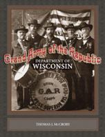 Grand Army of the Republic: Department of Wisconsin 1931599289 Book Cover