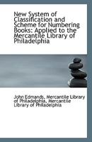 New System of Classification and Scheme for Numbering Books: Applied to the Mercantile Library of Philadelphia 1174222492 Book Cover