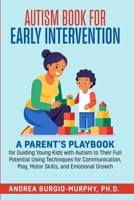 Autism Book for Early Intervention: A Parent’s Playbook for Guiding Young Kids with Autism to Their Full Potential Using Techniques for Communication, Play, Motor Skills, and Emotional Growth B0FMKDGG5R Book Cover