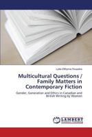 Multicultural Questions / Family Matters in Contemporary Fiction: Gender, Generation and Ethics in Canadian and British Writing by Women 365927223X Book Cover