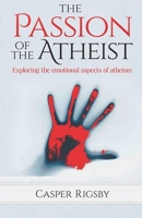 The Passion of the Atheist: Exploring the Emotional Aspects of Atheism 179019797X Book Cover