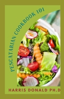 Pescatarian Cookbook 101: Bеnеfіtѕ Of Naturally Nutrіtіоuѕ Dіеt B095TH5KHP Book Cover