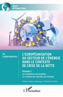 L'européanisation du secteur de l'énergie dans le contexte de crise de la dette: Volume I. Les mutations structurelles : La création des marchés de l'énergie (Droit International) (French Edition) 2140313550 Book Cover