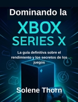 Dominando la Xbox Series X: La guía definitiva sobre el rendimiento y los secretos de los juegos (Spanish Edition) B0FJS5PC6C Book Cover